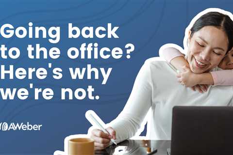 Going back to the office? Here’s why we’re not.