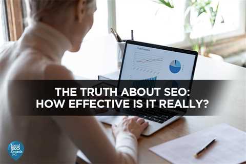 The Truth About SEO: How Effective Is It Really?