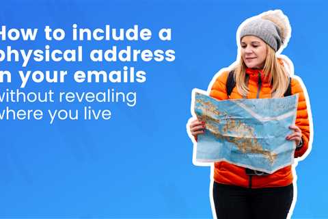 How to Include a Physical Address in Your Emails Without Revealing Where You Live