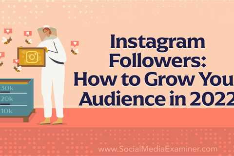 Instagram Followers: How to Grow Your Audience in 2022 : Social Media Examiner