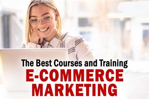 The Best E-Commerce Marketing Courses and Training Programs