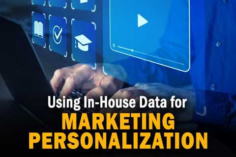 Using In-House Data to Deliver Better Marketing Personalization