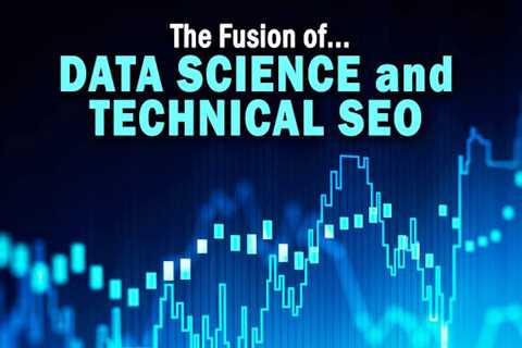 The Fusion of Data Science and Technical SEO