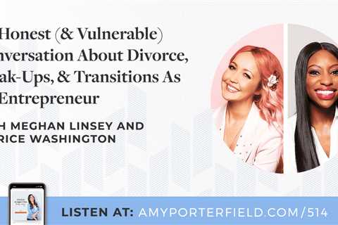 #514: An Honest (& Vulnerable) Conversation About Divorce, Break-Ups, & Transitions As An..