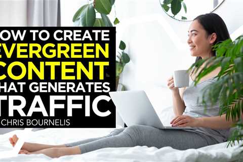 How to Create Evergreen Content That Generates Traffic to Your Site