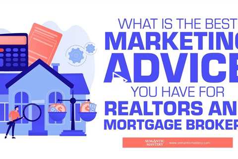 What Is The Best Marketing Advice You Have For Realtors And Mortgage Brokers?