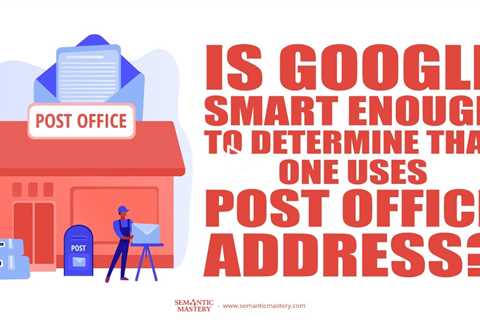 Is Google Smart Enough To Determine That One Uses Post Office Address