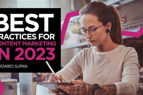 Best Practices for Content Marketing in 2023