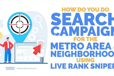 How Do You Do Search Campaign For The Metro Area And Neighborhood Using Live Rank Sniper?