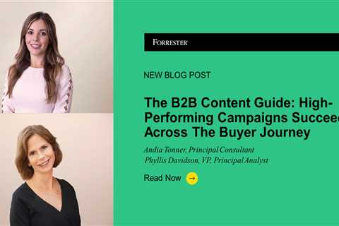 The B2B Content Guide: High-Performing Campaigns Succeed Across The Buyer Journey