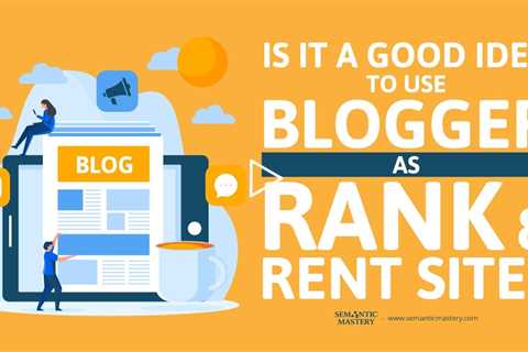 Is It A Good Idea To Use Blogger As Rank & Rent Site?