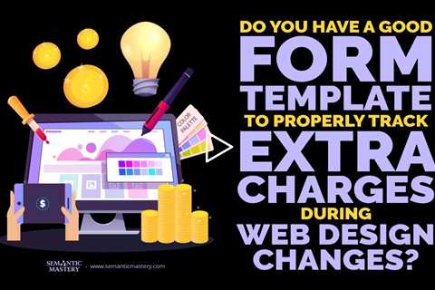 Do You Have A Good Form Template To Properly Track Extra Charges During Web Design Changes?