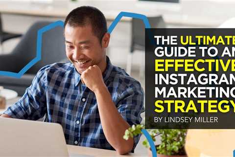 The Ultimate Guide to An Effective Instagram Marketing Strategy