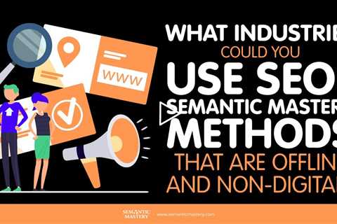 What Industries Could You Use SEO And Semantic Mastery Methods That Are Offline And Non-Digital?