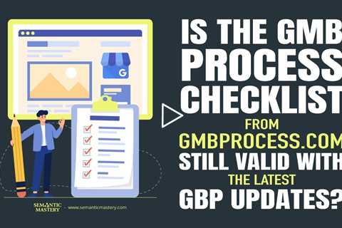 Is The GMB Process Checklist From gmbprocess.com Still Valid With The Latest GBP Updates?