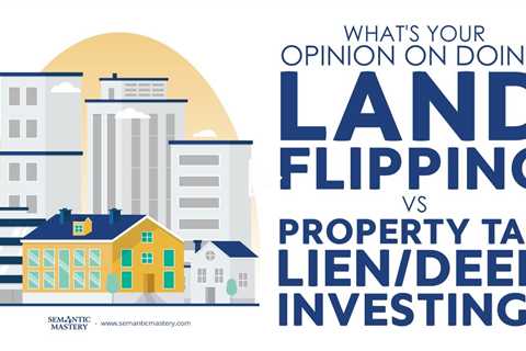 What's Your Opinion On Doing Land Flipping Vs Property Tax Lien/Deed Investing?