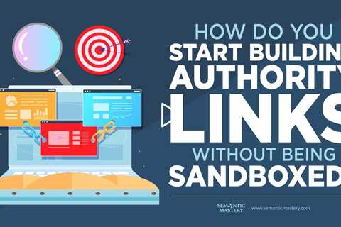 How Do You Start Building Authority Links Without Being Sandboxed?