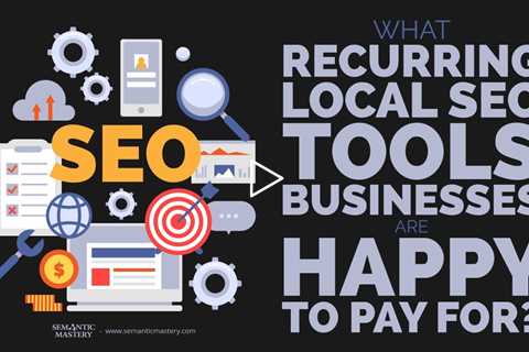 What Recurring Local SEO Tools Businesses Are Happy To Pay For?