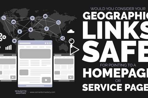 Would You Consider Your Geographic Links Safe For Pointing To A Homepage Or Service Page?