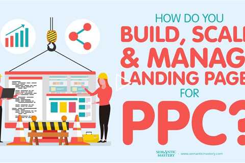 How Do You Build, Scale, And Manage Landing Pages For PPC?