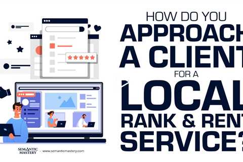 How Do You Approach A Client For A Local Rank And Rent Service