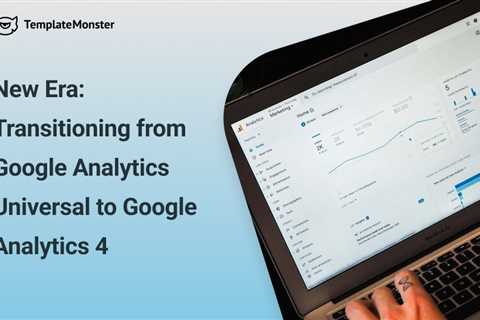 Transitioning from Google Analytics Universal to Google Analytics 4 ⭐MonstersPost