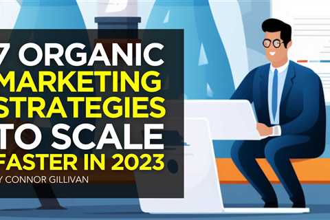 7 Organic Marketing Strategies to Scale Faster in 2023