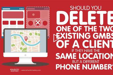 Should You Delete One Of The Two Existing GMBs Of A Client If They Have The Same Location But Differ