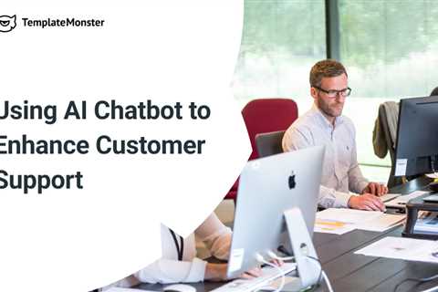 Using AI Chatbots to Enhance Customer Support