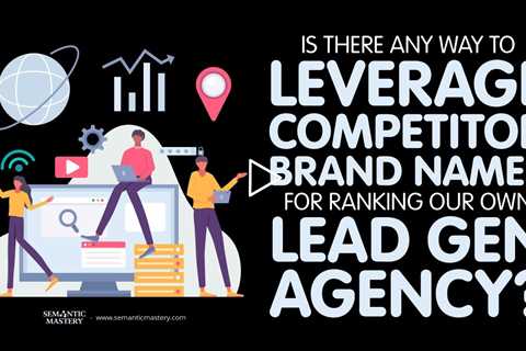 Is There Any Way To Leverage Competitor Brand Names For Ranking Our Own Lead Gen Agency