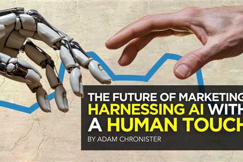 The Future of Marketing: Harnessing AI with a Human Touch