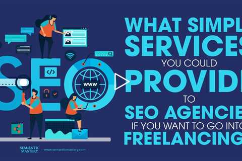 What Simple Services You Could Provide To SEO Agencies If You Want To Go Into Freelancing?