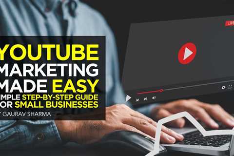 YouTube Marketing Made Easy: Simple Step-by-Step Guide for Small Businesses