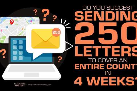 Do You Suggest Sending 250 Letters To Cover An Entire County In 4 Weeks?