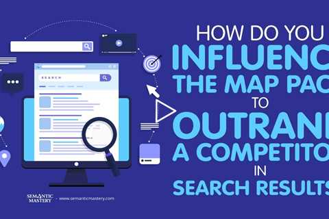 How Do You Influence The Map Pack To Outrank A Competitor In Search Results?