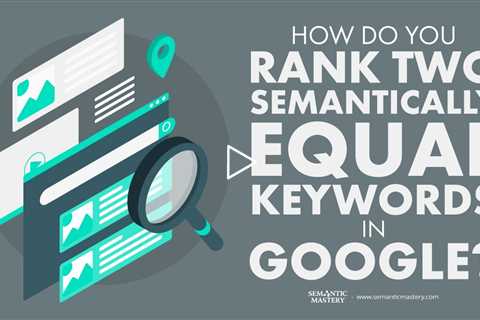 How Do You Rank Two Semantically Equal Keywords In Google?