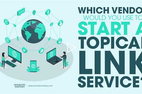 Which Vendor Would You Use To Start A Topical Link Service?