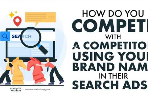 How Do You Compete With A Competitor Using Your Brand Name In Their Search Ads?