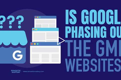 Is Google Phasing Out The GMB Websites?