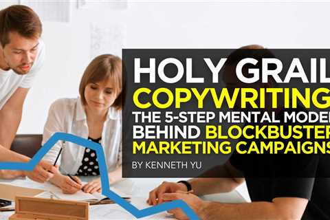 Holy Grail Copywriting: The 5-Step Mental Model Behind Blockbuster Marketing Campaigns