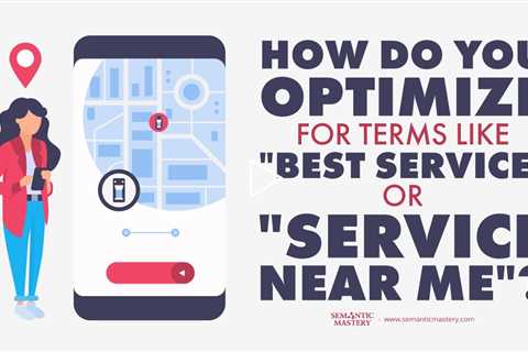 How Do You Optimize For Terms Like Best Service Or Service Near Me?