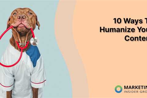 10 Ways To Humanize Your Content