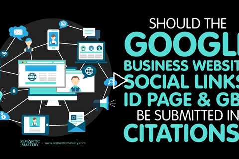 Should The Google Business Website, Social Links, ID Page & GBP Be Submitted In Citations?