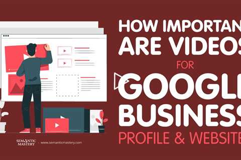 How Important Are Videos For Google Business Profile And Website?