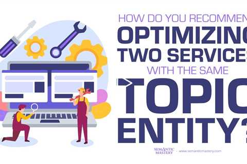 How Do You Recommend Optimizing Two Services With The Same Topic Entity?