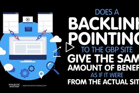 Does A Backlink Pointing To The GBP Site Give The Same Benefit As If It Were From The Actual Site?