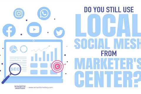 Do You Still Use Local Social Mesh From Marketer's Center?