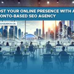 Boost Your Online Presence with a Toronto-Based SEO Agency