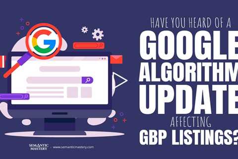 Have You Heard Of A Google Algorithm Update Affecting GBP Listings?