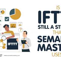 Is IFTTT Still A Strategy That Semantic Mastery Uses?